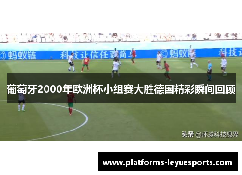葡萄牙2000年欧洲杯小组赛大胜德国精彩瞬间回顾