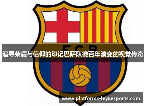 追寻荣耀与信仰的印记巴萨队徽百年演变的视觉传奇