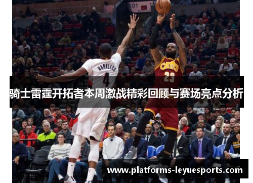 骑士雷霆开拓者本周激战精彩回顾与赛场亮点分析