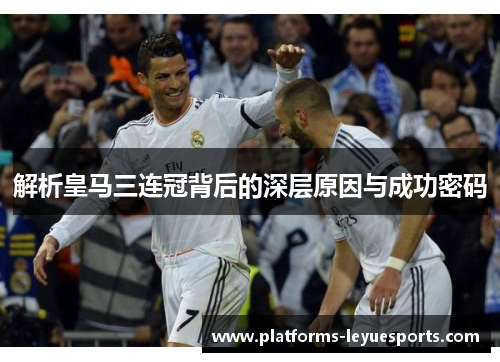 解析皇马三连冠背后的深层原因与成功密码