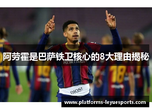 阿劳霍是巴萨铁卫核心的8大理由揭秘