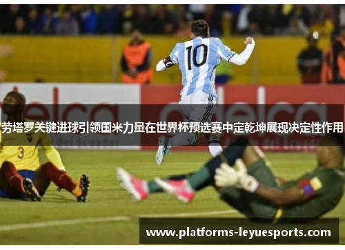 劳塔罗关键进球引领国米力量在世界杯预选赛中定乾坤展现决定性作用